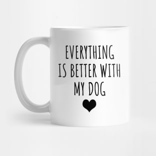 Everything is better with my dog Mug